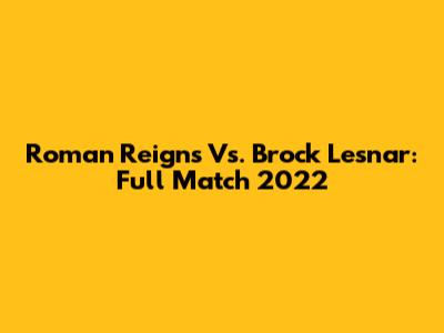 Roman Reigns Vs. Brock Lesnar: Full Match 2022
