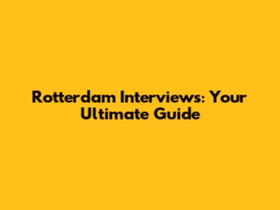 Rotterdam Interviews: Your Ultimate Guide