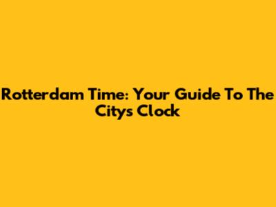 Rotterdam Time: Your Guide To The City's Clock