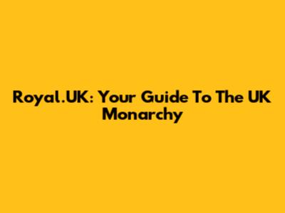 Royal.UK: Your Guide To The UK Monarchy