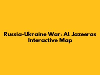 Russia-Ukraine War: Al Jazeera's Interactive Map