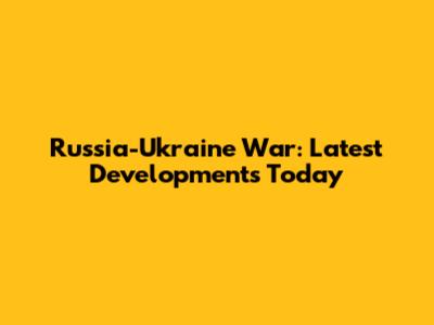 Russia-Ukraine War: Latest Developments Today