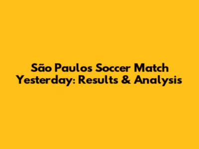 São Paulo's Soccer Match Yesterday: Results & Analysis
