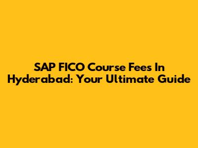 SAP FICO Course Fees In Hyderabad: Your Ultimate Guide