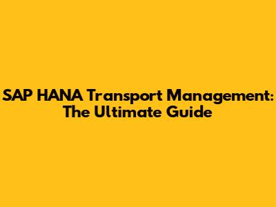 SAP HANA Transport Management: The Ultimate Guide