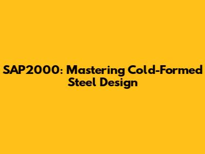 SAP2000: Mastering Cold-Formed Steel Design