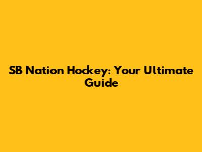 SB Nation Hockey: Your Ultimate Guide
