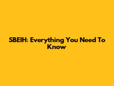 SBEIH: Everything You Need To Know