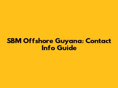 SBM Offshore Guyana: Contact Info Guide