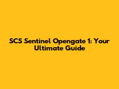 SCS Sentinel Opengate 1: Your Ultimate Guide