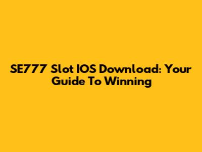 SE777 Slot IOS Download: Your Guide To Winning