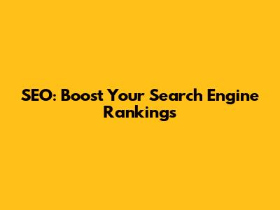 SEO: Boost Your Search Engine Rankings