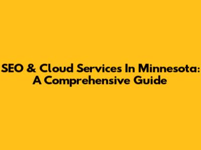 SEO & Cloud Services In Minnesota: A Comprehensive Guide