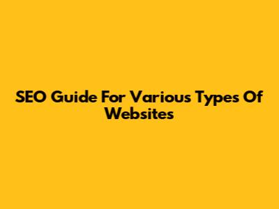 SEO Guide For Various Types Of Websites