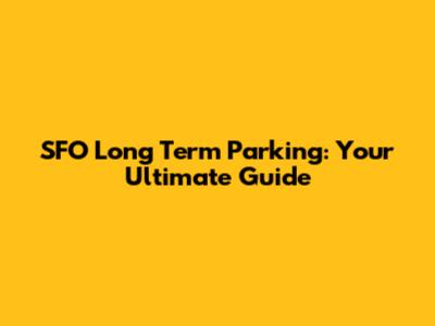SFO Long Term Parking: Your Ultimate Guide
