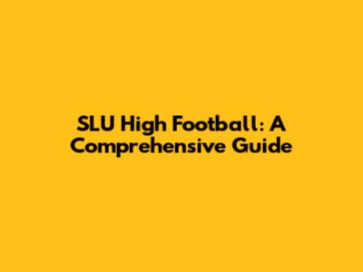 SLU High Football: A Comprehensive Guide