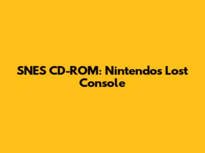 SNES CD-ROM: Nintendo's Lost Console