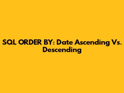 SQL ORDER BY: Date Ascending Vs. Descending