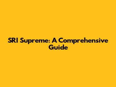 SRI Supreme: A Comprehensive Guide