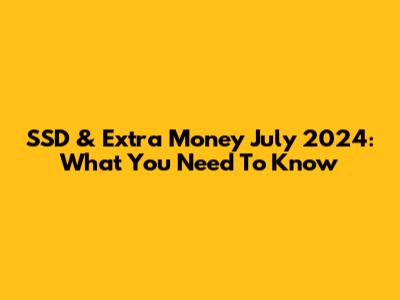 SSD & Extra Money July 2024: What You Need To Know