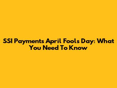 SSI Payments April Fools' Day: What You Need To Know