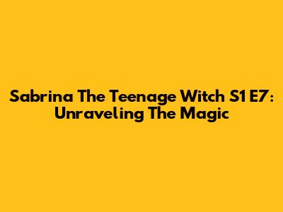 Sabrina The Teenage Witch S1 E7: Unraveling The Magic