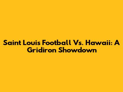 Saint Louis Football Vs. Hawaii: A Gridiron Showdown