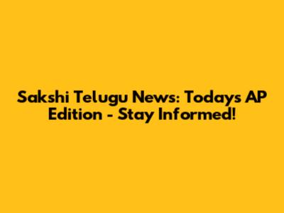 Sakshi Telugu News: Today's AP Edition - Stay Informed!