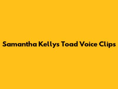 Samantha Kelly's Toad Voice Clips