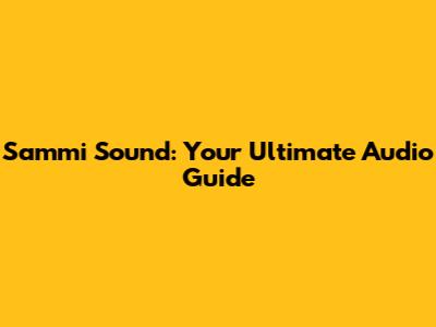 Sammi Sound: Your Ultimate Audio Guide