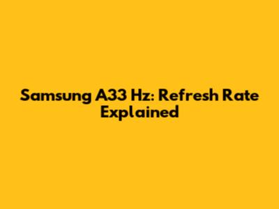 Samsung A33 Hz: Refresh Rate Explained