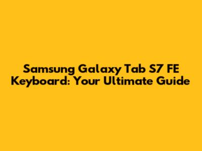 Samsung Galaxy Tab S7 FE Keyboard: Your Ultimate Guide