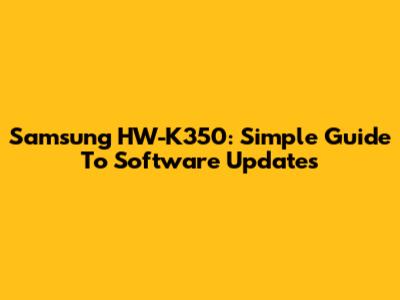 Samsung HW-K350: Simple Guide To Software Updates
