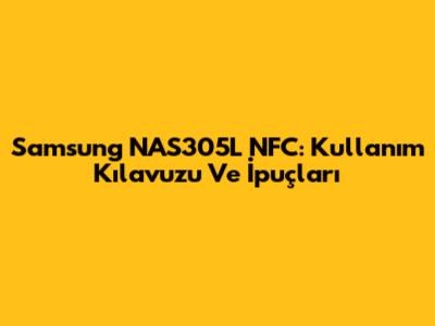 Samsung NAS305L NFC: Kullanım Kılavuzu Ve İpuçları