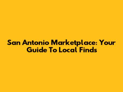 San Antonio Marketplace: Your Guide To Local Finds