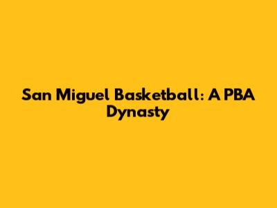 San Miguel Basketball: A PBA Dynasty
