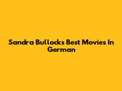 Sandra Bullock's Best Movies In German