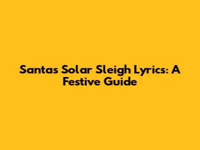 Santa's Solar Sleigh Lyrics: A Festive Guide