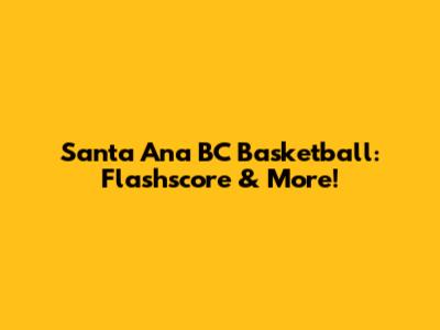 Santa Ana BC Basketball: Flashscore & More!