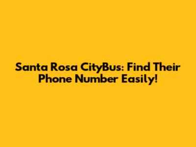 Santa Rosa CityBus: Find Their Phone Number Easily!