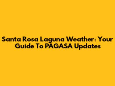 Santa Rosa Laguna Weather: Your Guide To PAGASA Updates