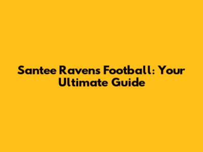 Santee Ravens Football: Your Ultimate Guide