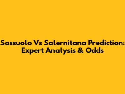 Sassuolo Vs Salernitana Prediction: Expert Analysis & Odds