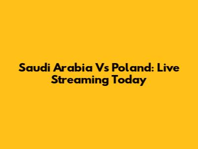 Saudi Arabia Vs Poland: Live Streaming Today