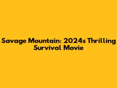 Savage Mountain: 2024's Thrilling Survival Movie