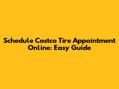 Schedule Costco Tire Appointment Online: Easy Guide