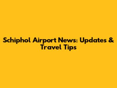 Schiphol Airport News: Updates & Travel Tips