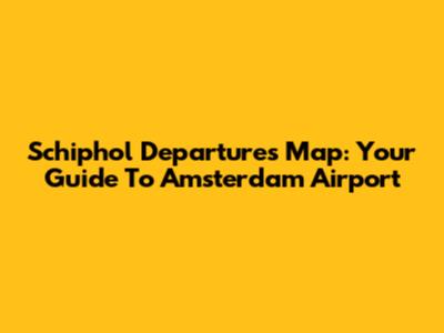 Schiphol Departures Map: Your Guide To Amsterdam Airport