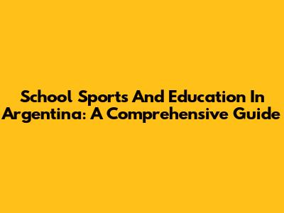 School Sports And Education In Argentina: A Comprehensive Guide