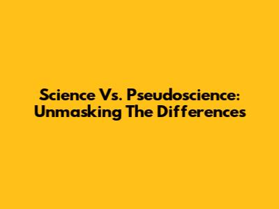 Science Vs. Pseudoscience: Unmasking The Differences
